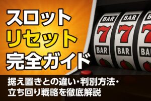 スロットリセット完全ガイド｜据え置きとの違い・判別方法・立ち回り戦略を徹底解説