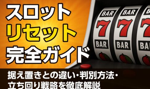 スロットリセット完全ガイド｜据え置きとの違い・判別方法・立ち回り戦略を徹底解説