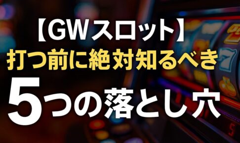 【GWスロット】打つ前に絶対知るべき5つの落とし穴｜勝ちたいなら今すぐチェック